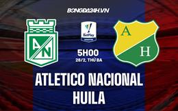 Nhận định Atletico Nacional vs Huila 5h00 ngày 28/2 (VĐQG Colombia 2023)