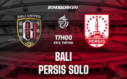 Nhận định Bali United vs Persis Solo 17h00 ngày 27/2 (VĐQG Indonesia 2022/23)