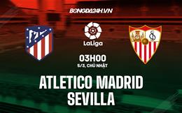 Nhận định Atletico Madrid vs Sevilla 3h00 ngày 5/3 (La Liga 2022/23)