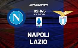 Nhận định Napoli vs Lazio (02h45 ngày 4/3): Nối dài mạch thăng hoa