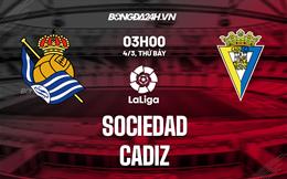 Nhận định -  Sociedad vs Cadiz 3h00 ngày 4/3 (La Liga 2022/23)