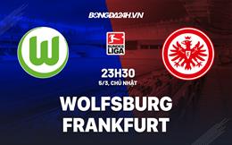 Nhận định -  Wolfsburg vs Frankfurt 23h30 ngày 5/3 (Bundesliga 2022/23)