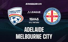 Nhận định Adelaide vs Melbourne City 15h45 ngày 3/3 (VĐQG Australia 2022/23)