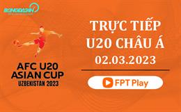 Trực tiếp U20 châu Á 2023 bảng C hôm nay 2/3 (Link xem FPT Play)