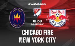 Nhận định Chicago Fire vs New York City 8h30 ngày 5/3 (Nhà Nghề Mỹ 2023)