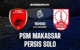 Nhận định PSM Makassar vs Persis Solo 15h00 ngày 5/3 (VĐQG Indonesia 2022/23)