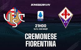 Nhận định -  Cremonese vs Fiorentina 21h00 ngày 12/3 (Serie A 2022/23)