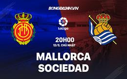 Nhận định -  Mallorca vs Sociedad 20h00 ngày 12/3 (La Liga 2022/23)