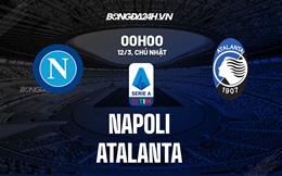 Nhận định Napoli vs Atalanta (00h00 ngày 12/3): Lấy lại thể diện