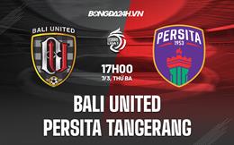 Nhận định Bali vs Persita Tangerang 17h00 ngày 7/3 (VĐQB Indonesia 2022/23)