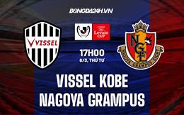 Nhận định Vissel Kobe vs Nagoya Grampus 17h00 ngày 8/3 (Cúp Liên đoàn Nhật 2023)