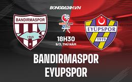 Nhận định Bandirmaspor vs Eyupspor 18h30 ngày 9/3 (Hạng 2 Thổ Nhĩ Kỳ 2022/23)
