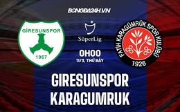 Nhận định Giresunspor vs Karagumruk 0h00 ngày 11/3 (VĐQG Thổ Nhĩ Kỳ 2022/23)