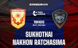 Nhận định Sukhothai vs Nakhon Ratchasima 19h00 ngày 10/3 (VĐQG Thái Lan 2022/23)