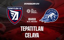 Nhận định bóng đá Tepatitlan vs Celaya 8h05 ngày 10/3 (Hạng 2 Mexico 2023)
