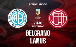 Nhận định -  Belgrano vs Lanus 7h30 ngày 12/3 (VĐQG Argentina 2023)