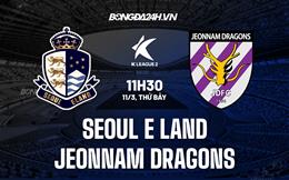 Nhận định Seoul E-Land vs Jeonnam Dragons 11h30 ngày 11/3 (Hạng 2 Hàn Quốc 2023)