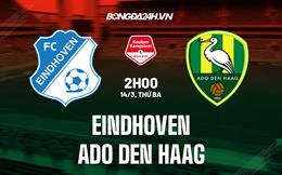 Nhận định Eindhoven vs ADO Den Haag 2h00 ngày 14/3 (Hạng 2 Hà Lan 2022/23)