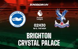Nhận định Brighton vs Crystal Palace (02h30 ngày 16/3): Không dễ cho chủ nhà