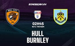 Nhận định -  Hull vs Burnley 2h45 ngày 16/3 (Hạng Nhất Anh 2022/23)