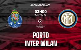 Nhận định Porto vs Inter Milan (03h00 ngày 15/3): Sống sót ở “hang rồng”
