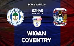 Nhận định -  Wigan vs Coventry 2h45 ngày 15/3 (Hạng Nhất Anh 2022/23)