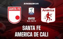 Nhận định Santa Fe vs America de Cali 8h10 ngày 15/3 (VĐQG Colombia 2023)