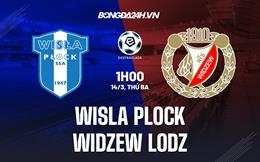 Nhận định Wisla Plock vs Widzew Lodz 1h00 ngày 14/3 (VĐQG Ba Lan 2022/23)