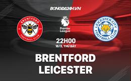 Nhận định Brentford vs Leicester (22h00 ngày 18/3): Điểm tựa Gtech Community