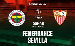 Nhận định Fenerbahce vs Sevilla (00h45 ngày 17/3): Nỗ lực ngược dòng