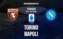 Nhận định bóng đá Torino vs Napoli 21h00 ngày 19/3 (Serie A 2022/23)