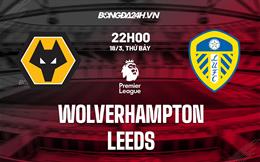 Nhận định Wolves vs Leeds (22h00 ngày 18/3): Nỗ lực đào tẩu