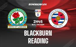 Nhận định bóng đá Blackburn vs Reading 2h45 ngày 16/3 (Hạng nhất Anh 2022/23)