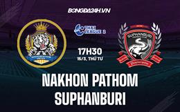 Nhận định Nakhon Pathom vs Suphanburi 17h30 ngày 15/3 (Hạng 2 Thái Lan 2022/23)