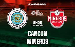 Nhận định bóng đá Cancun vs Zacatecas 8h05 ngày 17/3 (Hạng 2 Mexico 2023)