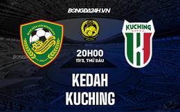 Nhận định Kedah vs Kuching 20h00 ngày 17/3 (VĐQG Malaysia 2023)