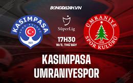 Nhận định Kasimpasa vs Umraniyespor 17h30 ngày 18/3 (VĐQG Thổ Nhĩ Kỳ 2022/23)