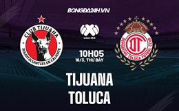 Nhận định bóng đá Tijuana vs Toluca 10h05 ngày 18/3 (VĐQG Mexico 2023)
