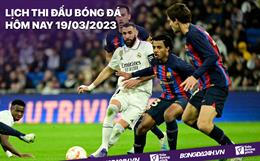 Lịch thi đấu bóng đá hôm nay 19/3: Barca vs Real; Inter vs Juve