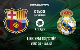 Link xem trực tiếp Barca vs Real Madrid 3h00 ngày 20/3 (La Liga 2022/23)