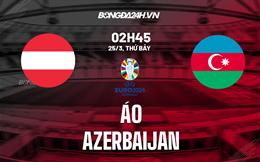 Nhận định bóng đá Áo vs Azerbaijan 2h45 ngày 25/3 (Vòng loại Euro 2024)