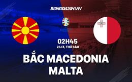 Nhận định Bắc Macedonia vs Malta 2h45 ngày 24/3 (Vòng loại Euro 2024)