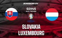 Nhận định Slovakia vs Luxembourg 2h45 ngày 24/3 (Vòng loại Euro 2024)