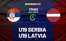 Nhận định U19 Serbia vs U19 Latvia 17h00 ngày 22/3 (Vòng loại U19 châu Âu 2023)