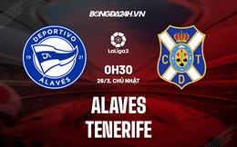 Nhận định Alaves vs Tenerife 0h30 ngày 26/3 (Hạng 2 Tây Ban Nha 2022/23)