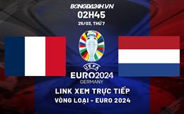 Trực tiếp Pháp vs Hà Lan link xem vòng loại Euro 2024 ở đâu ?