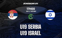 Nhận định bóng đá U19 Serbia vs U19 Israel 17h00 ngày 25/3 (Vòng loại U19 châu Âu 2023)