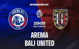 Nhận định Arema vs Bali United 20h30 ngày 27/3 (VĐQG Indonesia 2022/23)