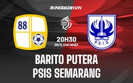 Nhận định Barito Putera vs PSIS Semarang 20h30 ngày 26/3 (VĐQG Indonesia 2022/23)