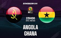 Nhận định - dự đoán Angola vs Ghana 23h00 ngày 27/3 (Vòng loại CAN 2023)